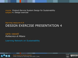 carlo vezzoli Politecnico di Milano Learning Network on Sustainability course   Product-Service System Design for Sustainability subject  4.  Design exercise learning resource 4.4 DESIGN EXERCISE PRESENTATION 4 