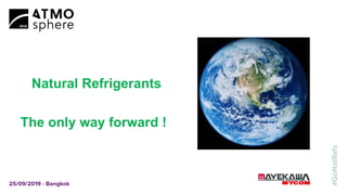 Natural Refrigerants
The only way forward !
 