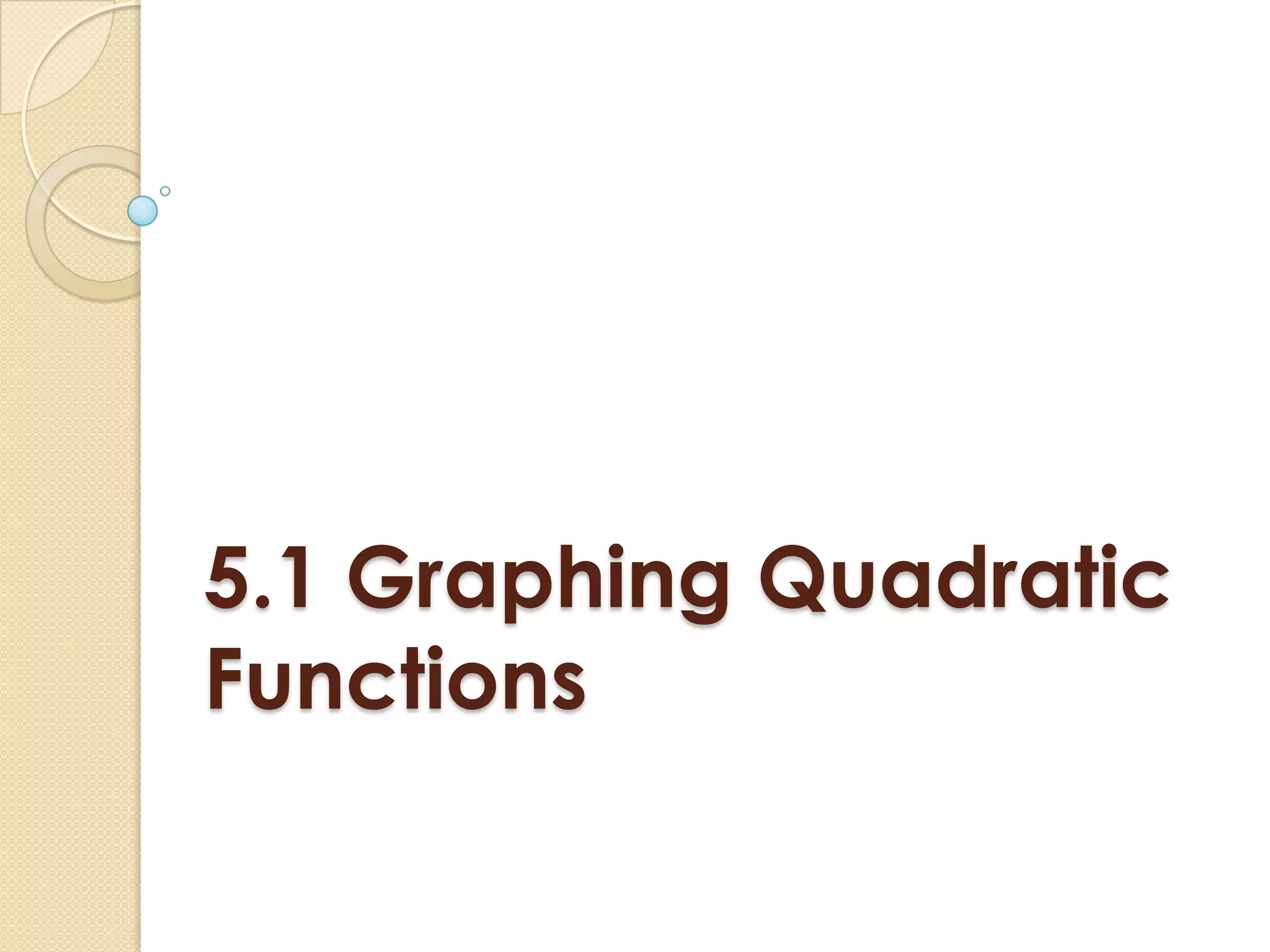 5.1 Graphing Quadratic
Functions
 