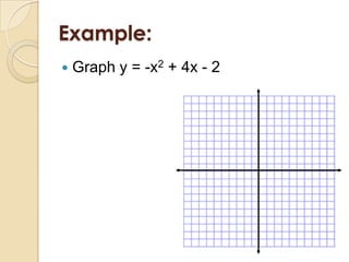 Example:
   Graph y = -x2 + 4x - 2
 