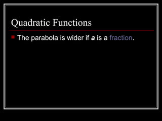 Quadratic Functions
 The parabola is wider if a is a fraction.
 