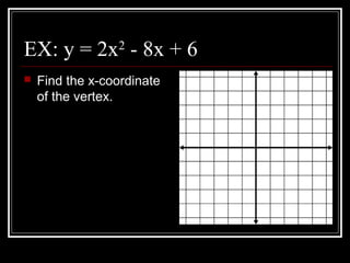 EX: y = 2x2
- 8x + 6
 Find the x-coordinate
of the vertex.
 