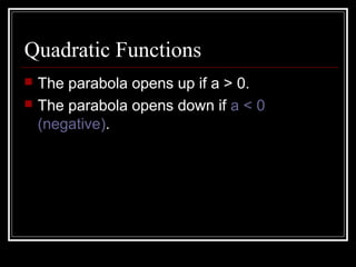 Quadratic Functions
 The parabola opens up if a > 0.
 The parabola opens down if a < 0
(negative).
 