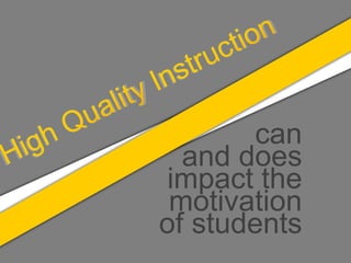 can
  and does
 impact the
 motivation
of students
 
