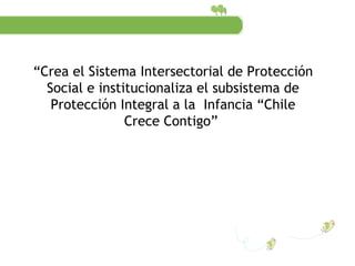 “ Crea el Sistema Intersectorial de Protección Social e institucionaliza el subsistema de Protección Integral a la  Infanc...