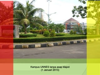 Kampus UNNES tanpa asap klapot
(1 Januari 2013)
 