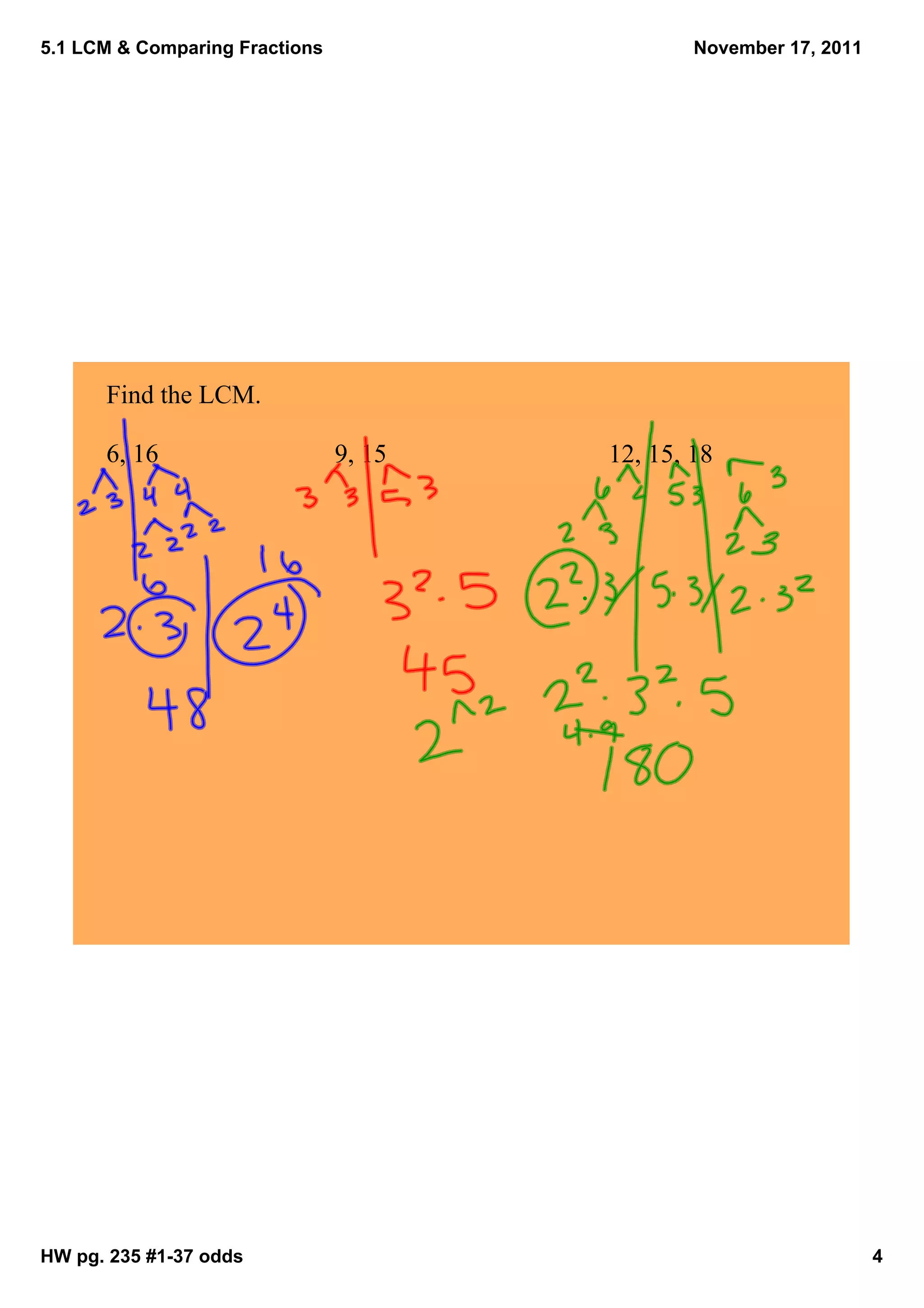 5.1 LCM & Comparing Fractions                   November 17, 2011




      Find the LCM.

      6, 16                     9, 15   12, 15, 18




HW pg. 235 #1­37 odds                                               4
 
