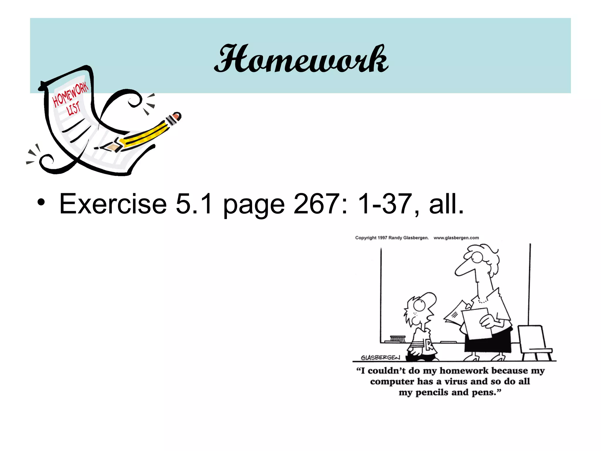 Homework Exercise 5.1 page 267: 1-37, all. 