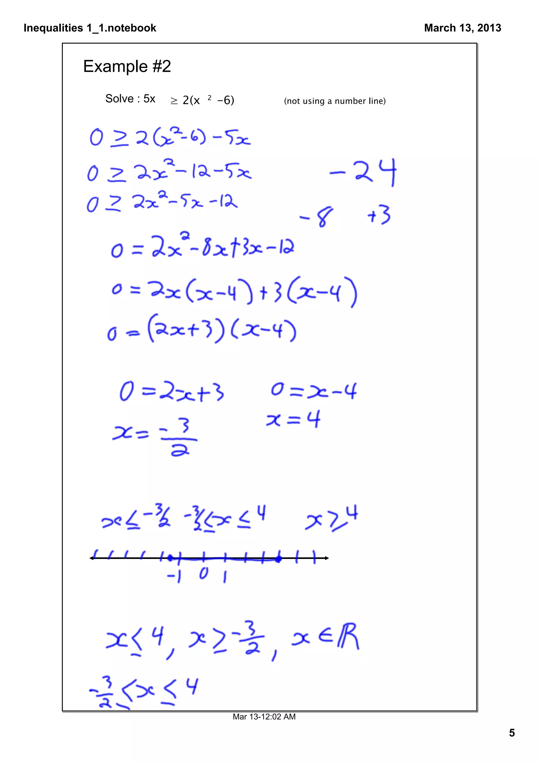 Inequalities 1_1.notebook                                                        March 13, 2013


           Example #2
               Solve : 5x  ≥ 2(x   2
                                       -6)           (not using a number line)




                                         Mar 13­12:02 AM

                                                                                                  5
 