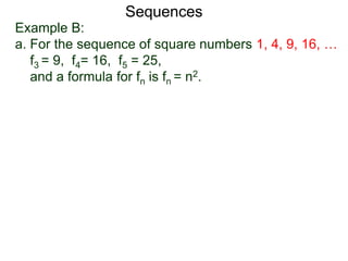 Example B:
a. For the sequence of square numbers 1, 4, 9, 16, …
f3 = 9, f4= 16, f5 = 25,
and a formula for fn is fn = n2.
Sequences
 