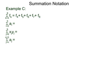 Example C:
fk = f4+ f5+ f6+ f7+ f8k=4
8
ai =
i=2
5
xjyj =
j=6
9
aj =
j=n
n+3
Summation Notation
 