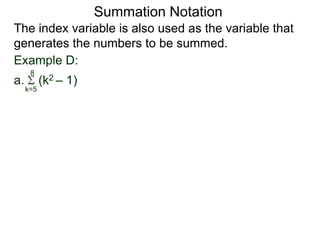 Example D:
a. (k2 – 1)
k=5
8
The index variable is also used as the variable that
generates the numbers to be summed.
Summation Notation
 