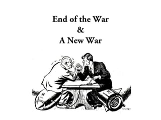 End of the War
&
A New War

 