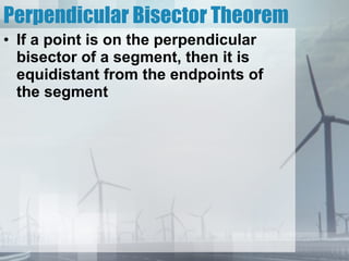 Perpendicular Bisector Theorem If a point is on the perpendicular bisector of a segment, then it is equidistant from the endpoints of the segment 