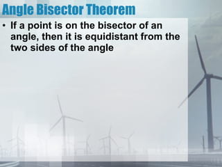 Angle Bisector Theorem If a point is on the bisector of an angle, then it is equidistant from the two sides of the angle 