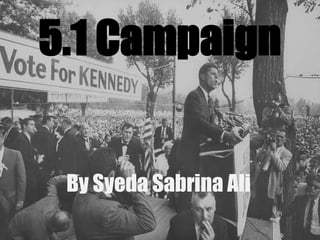 5.1 Campaign
By Syeda Sabrina Ali
 