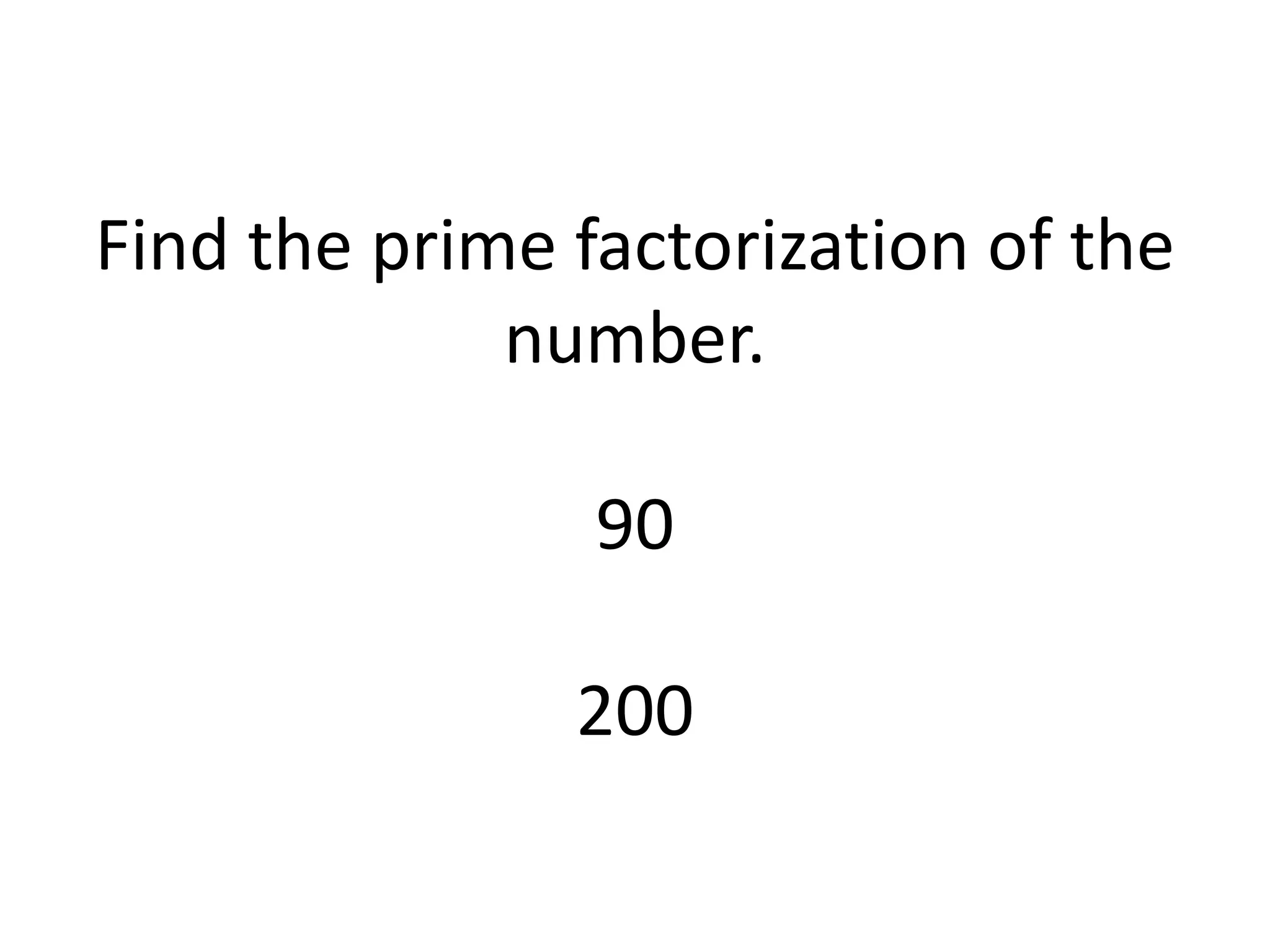 Find the prime factorization of the
number.
90
200
 