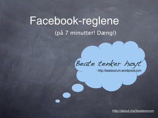 Facebook-reglene
    (på 7 minutter! Dæng!)




                        http://about.me/beatesorum
 