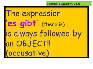 The expression   ‘ es gibt ’  (there is) is always followed  by  an OBJECT!!   (accusative) 