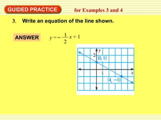 GUIDED PRACTICE           for Examples 3 and 4

 3.   Write an equation of the line shown.


  ANSWER        y=– 1 x+1
                    2
 
