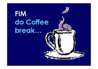 FIM
do Coffee
break…
 