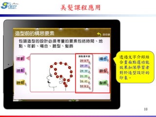 美髮課程應用




         透過文字介紹結
         合畫面點選功能
         效果加深學習者
         對於造型設計的
         印象。




              10
 