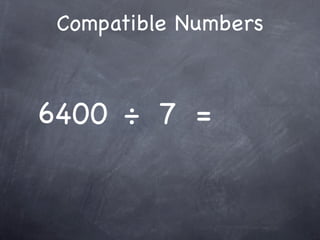 Compatible Numbers



6400 ÷ 7 =
 