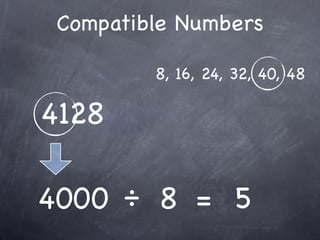 Compatible Numbers

         8, 16, 24, 32, 40, 48

4128

4000 ÷ 8 = 5
 