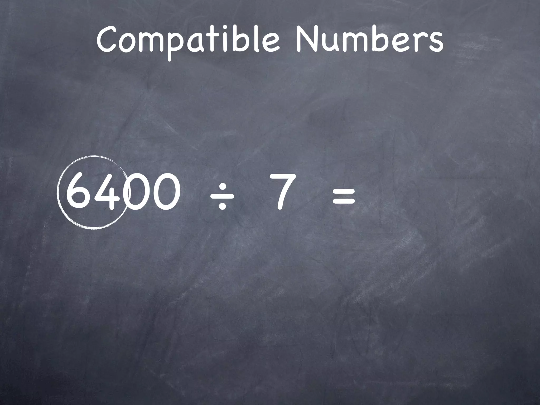 Compatible Numbers



6400 ÷ 7 =
 