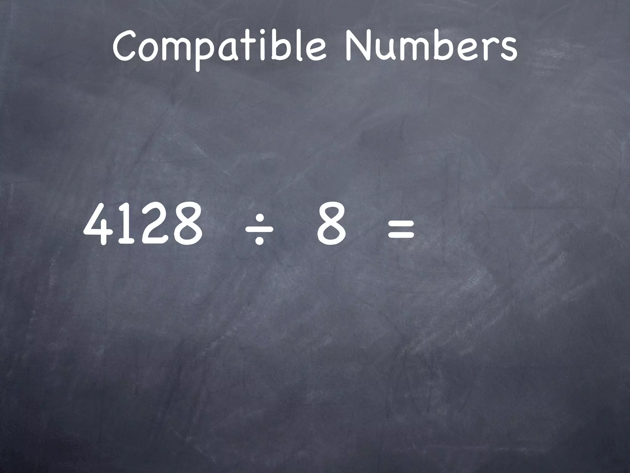Compatible Numbers



4128 ÷ 8 =
 
