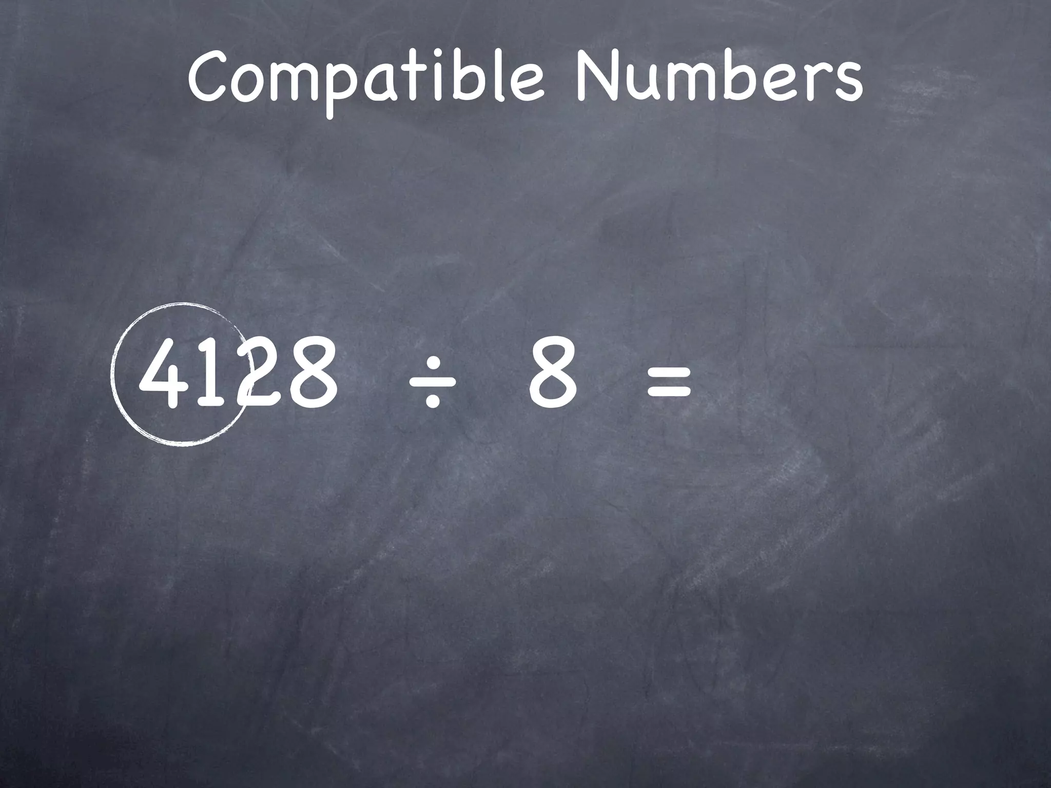Compatible Numbers



4128 ÷ 8 =
 