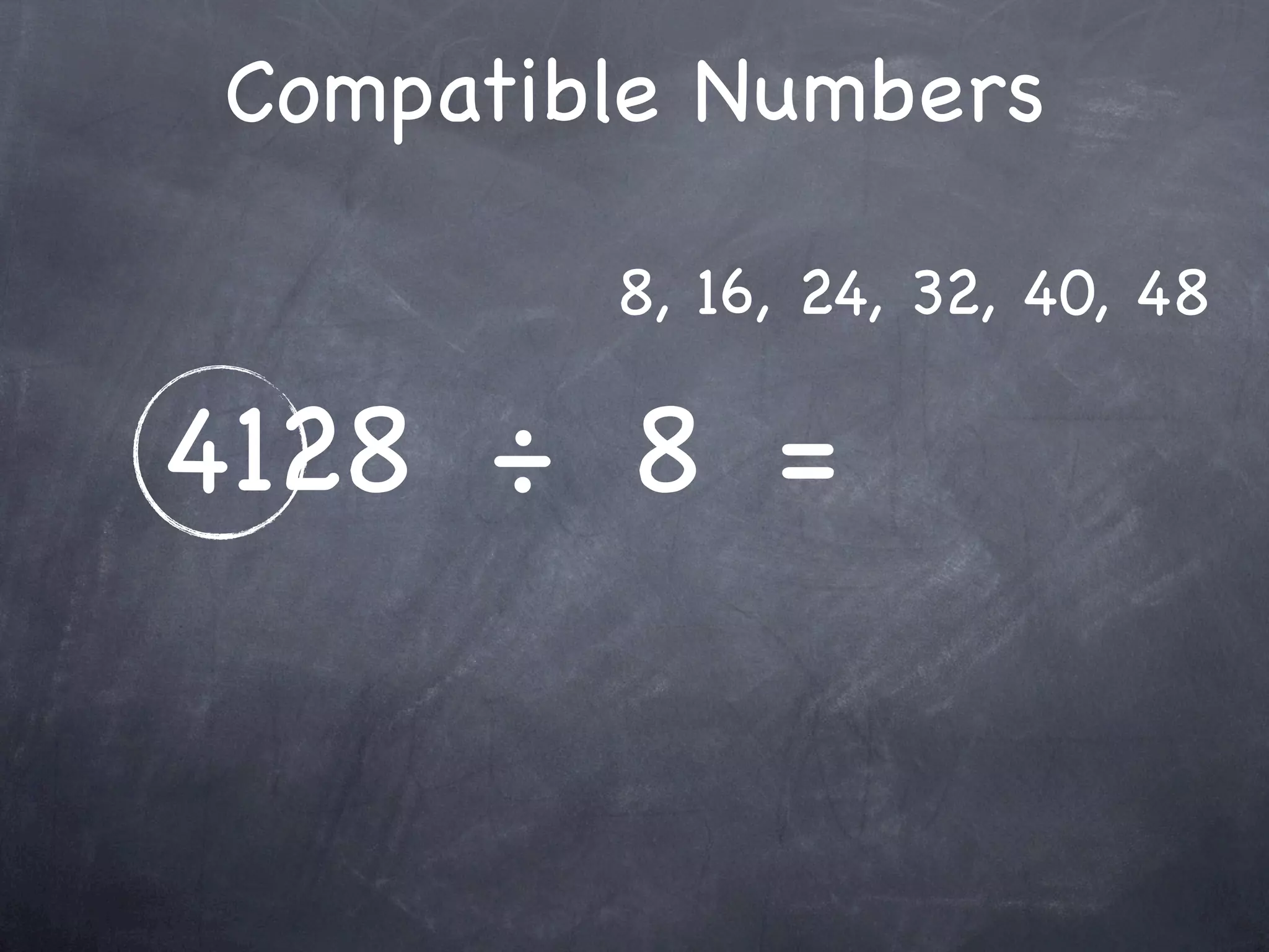 Compatible Numbers

        8, 16, 24, 32, 40, 48

4128 ÷ 8 =
 