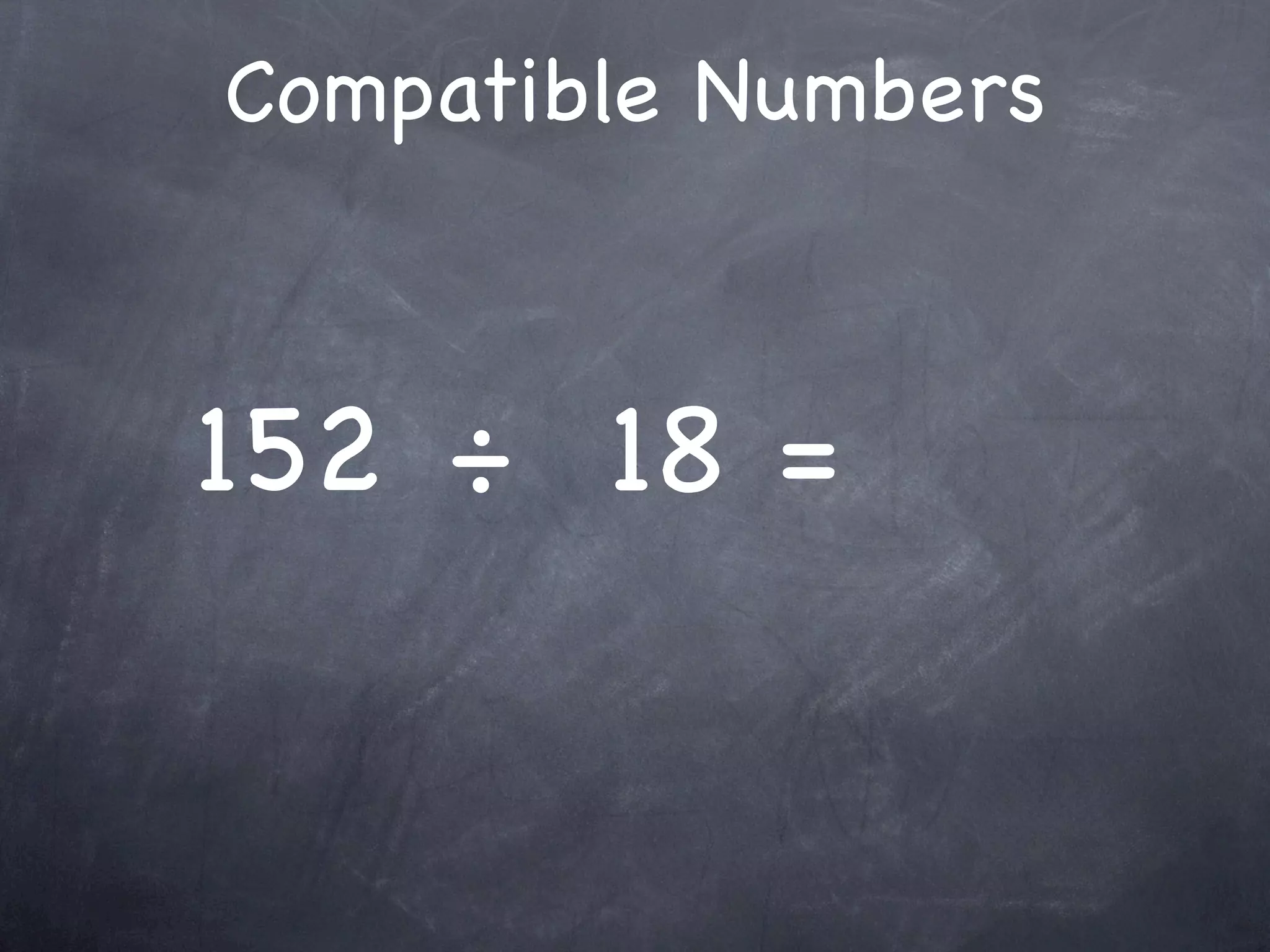 Compatible Numbers



152 ÷ 18 =
 