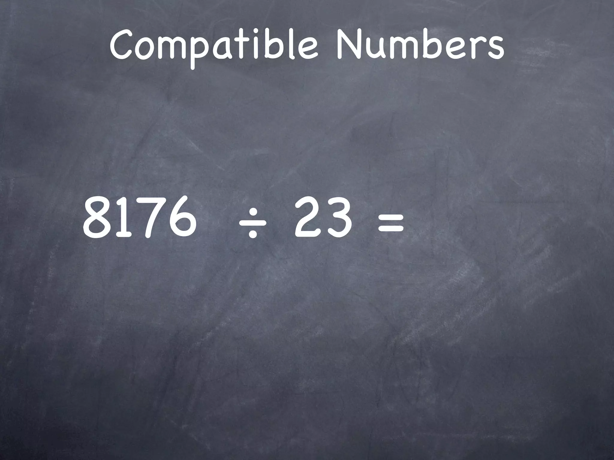 Compatible Numbers



8176 ÷ 23 =
 
