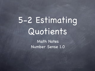 5-2 Estimating
  Quotients
     Math Notes
   Number Sense 1.0
 