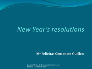 Mª Felicitas Centenera Guillén
Curso de Medios de Comunicación como recurso
didáctico, Enero-Marzo 2009
 