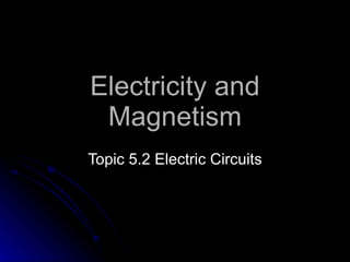 Electricity and Magnetism Topic  5 . 2   Electric Circuits 