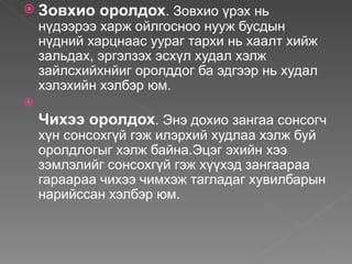  Зовхио    оролдох. Зовхио үрэх нь
    нүдээрээ харж ойлгосноо нууж бусдын
    нүдний харцнаас уураг тархи нь хаалт хийж
    зальдах, эргэлзэх эсхүл худал хэлж
    зайлсхийхнйиг оролддог ба эдгээр нь худал
    хэлэхийн хэлбэр юм.

    Чихээ оролдох. Энэ дохио зангаа сонсогч
    хүн сонсохгүй гэж илэрхий худлаа хэлж буй
    оролдлогыг хэлж байна.Эцэг эхийн хээ
    зэмлэлийг сонсохгүй гэж хүүхэд зангаараа
    гараараа чихээ чимхэж тагладаг хувилбарын
    нарийссан хэлбэр юм.
 