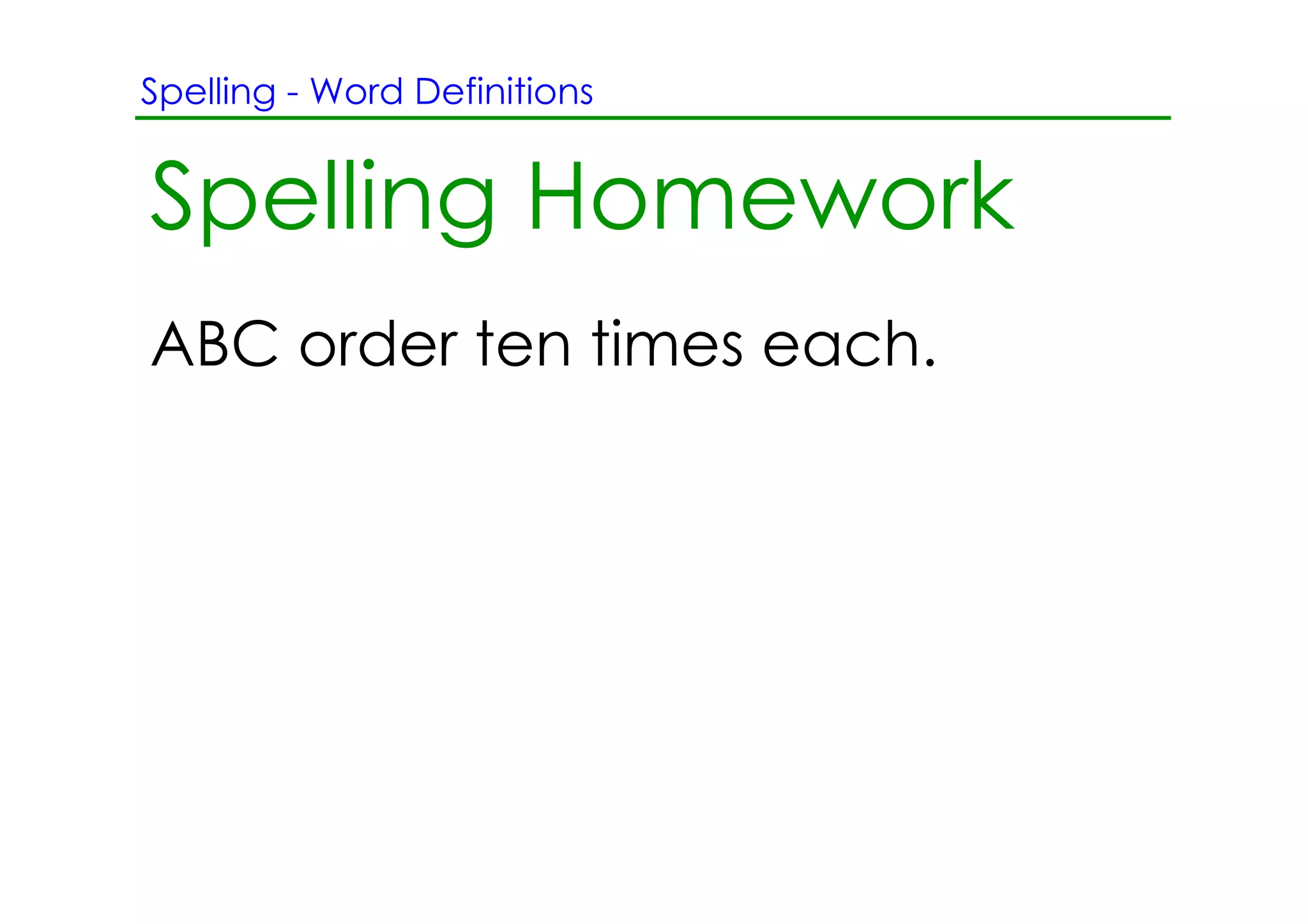 Spelling ­ Word Definitions


Spelling Homework
ABC order ten times each.
 