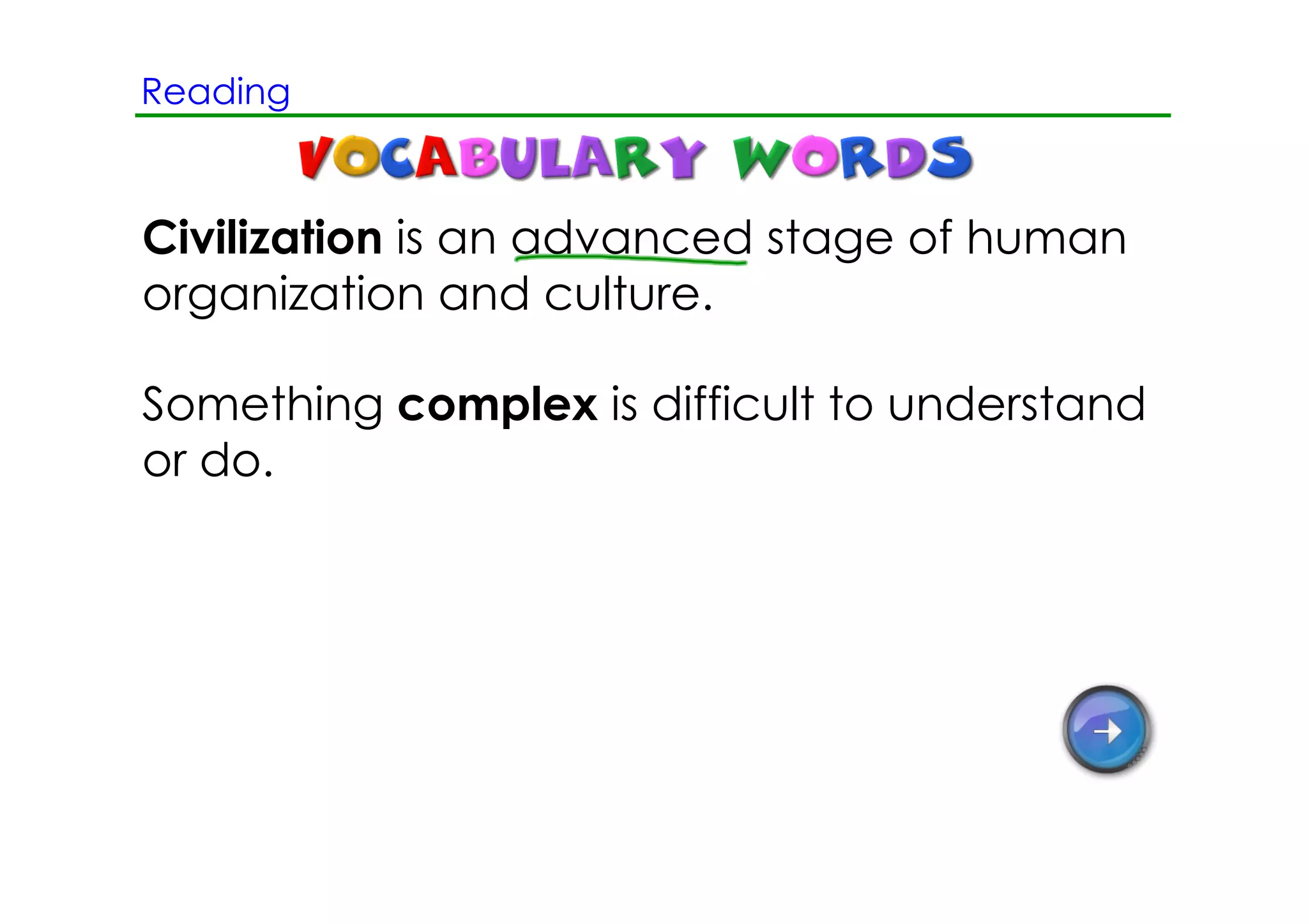 Reading



Civilization is an advanced stage of human
organization and culture.

Something complex is difficult to understand
or do.
 