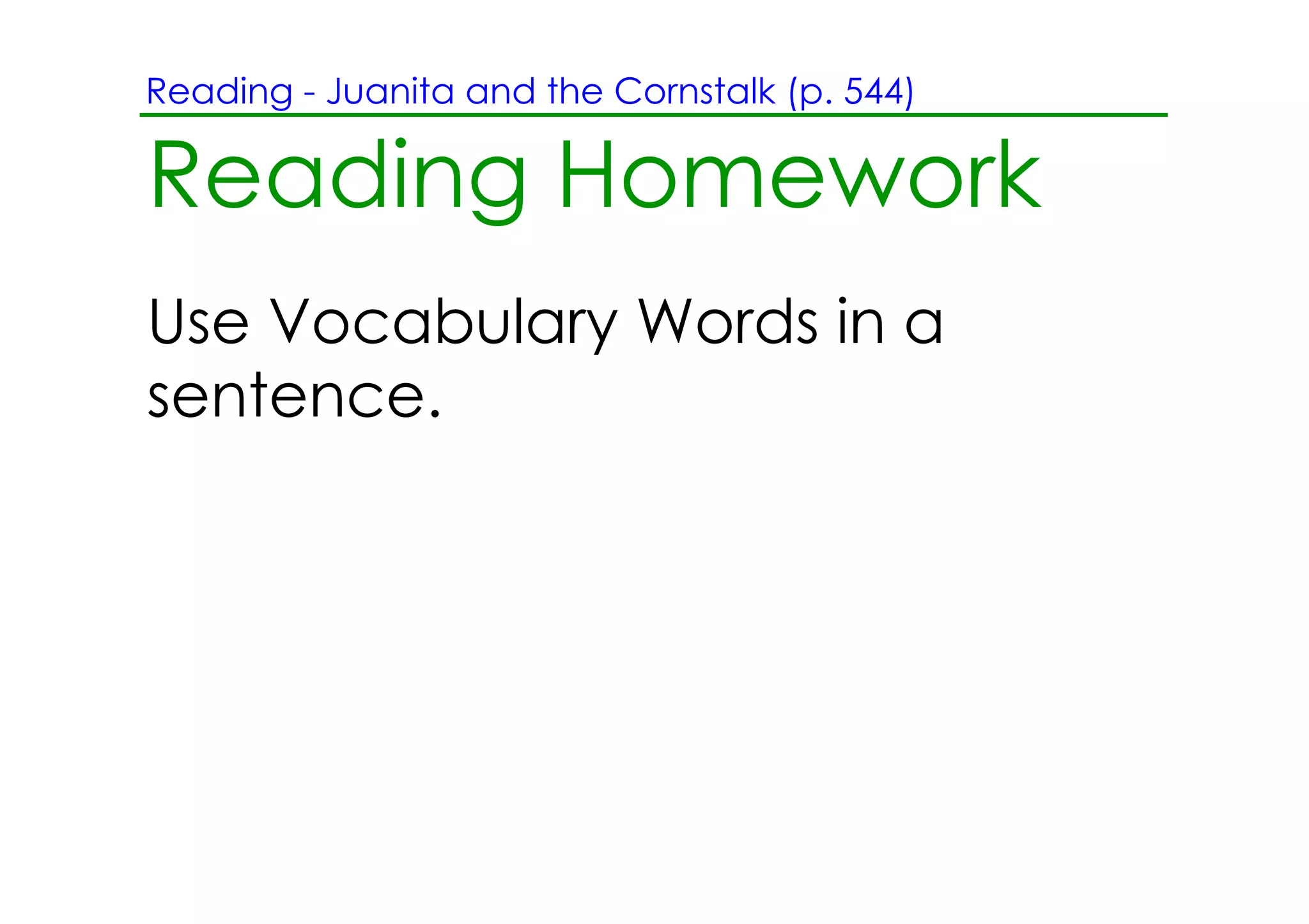 Reading ­ Juanita and the Cornstalk (p. 544)

Reading Homework
Use Vocabulary Words in a
sentence.
 