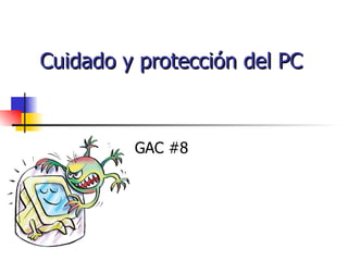 Cuidado y protección del PC GAC #8 