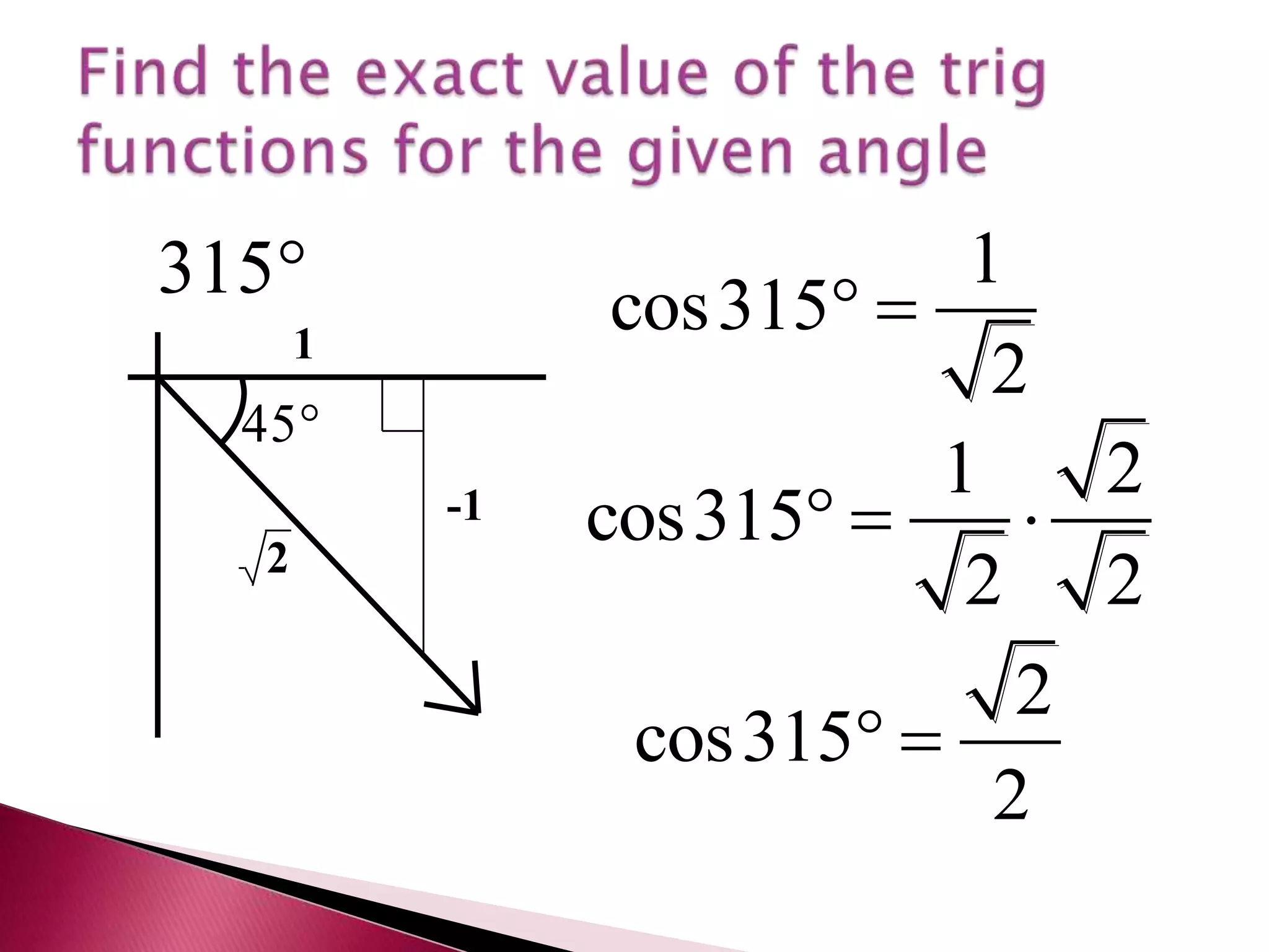 Find the exact value of the trig functions for the given angle