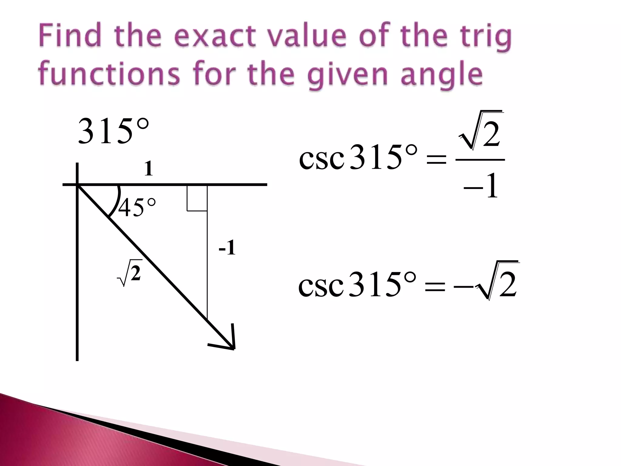 Find the exact value of the trig functions for the given angle
