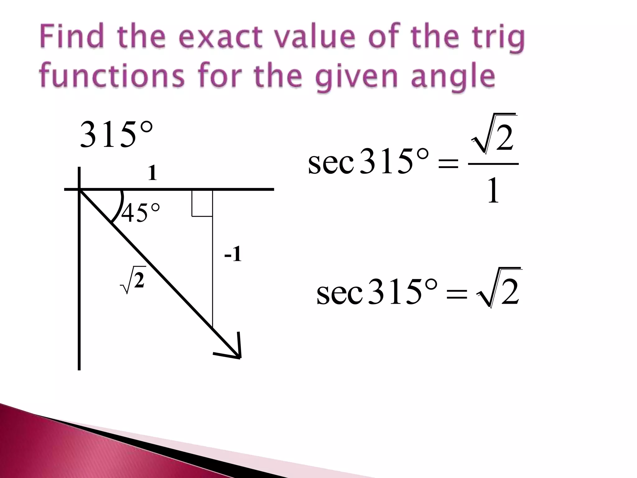 Find the exact value of the trig functions for the given angle
