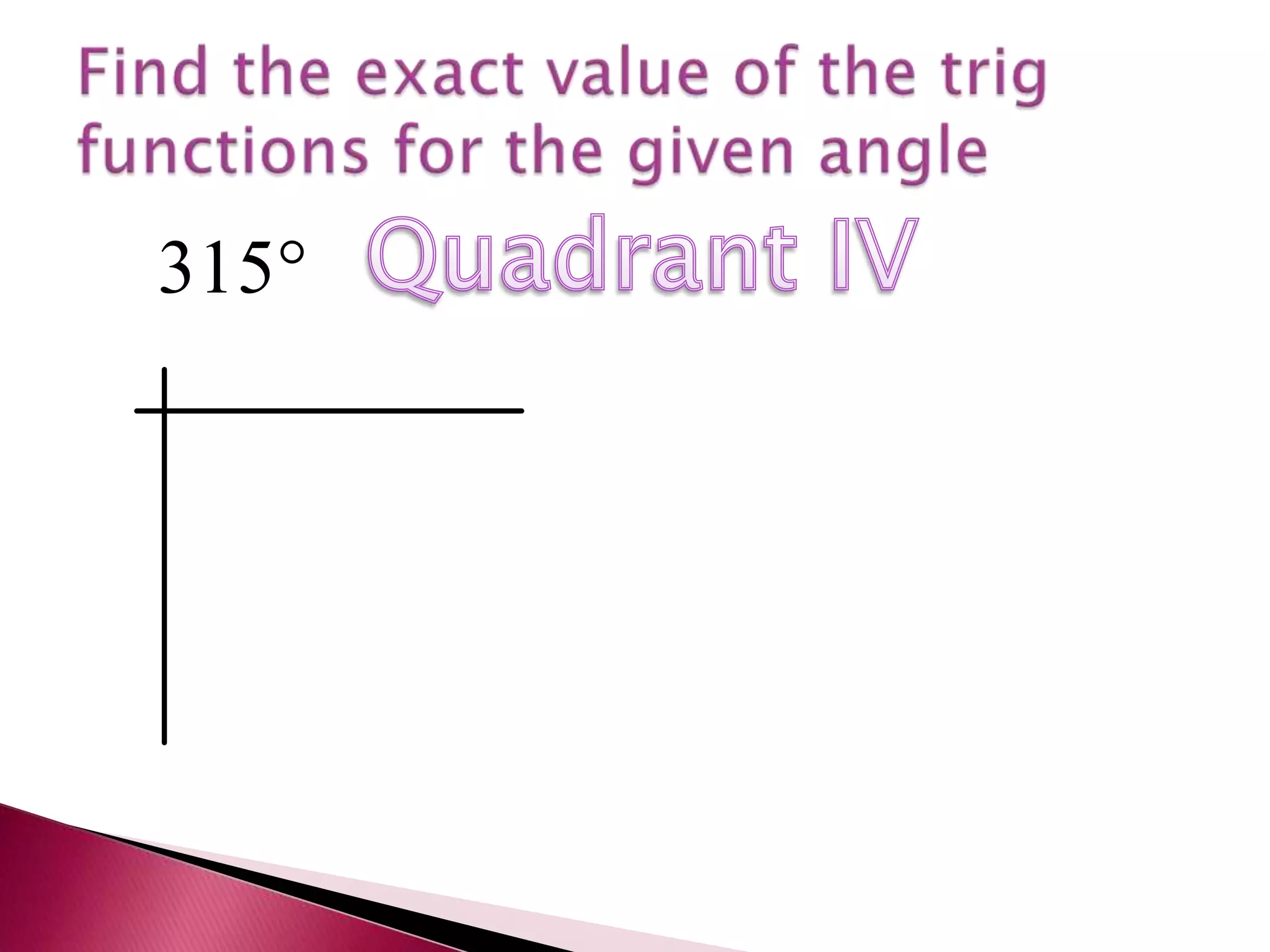 Find the exact value of the trig functions for the given angleQuadrant IV