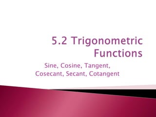 5.2 Trigonometric  Functions Sine, Cosine, Tangent,  Cosecant, Secant, Cotangent 