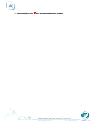 => Recommencez au point 1 pour encoder une autre ligne de détail




                               Optimizze l’ERP pour PME. Distribué par Utildata
                               http://www.optimizze.com                http://www.utildata.com
 