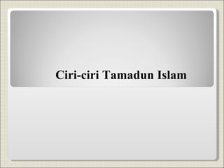 Ciri-ciri Tamadun Islam 