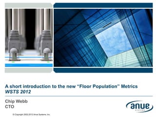 A short introduction to the new “Floor Population” Metrics
WSTS 2012
Chip Webb
CTO
   © Copyright 2002-2012 Anue Systems, Inc.
 